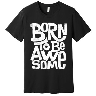 Born To Be Awesome  Premium T-Shirt