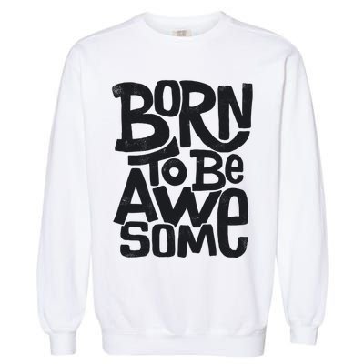 Born To Be Awesome  Garment-Dyed Sweatshirt