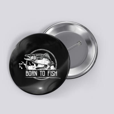 Born To Fish Forced To Work Button