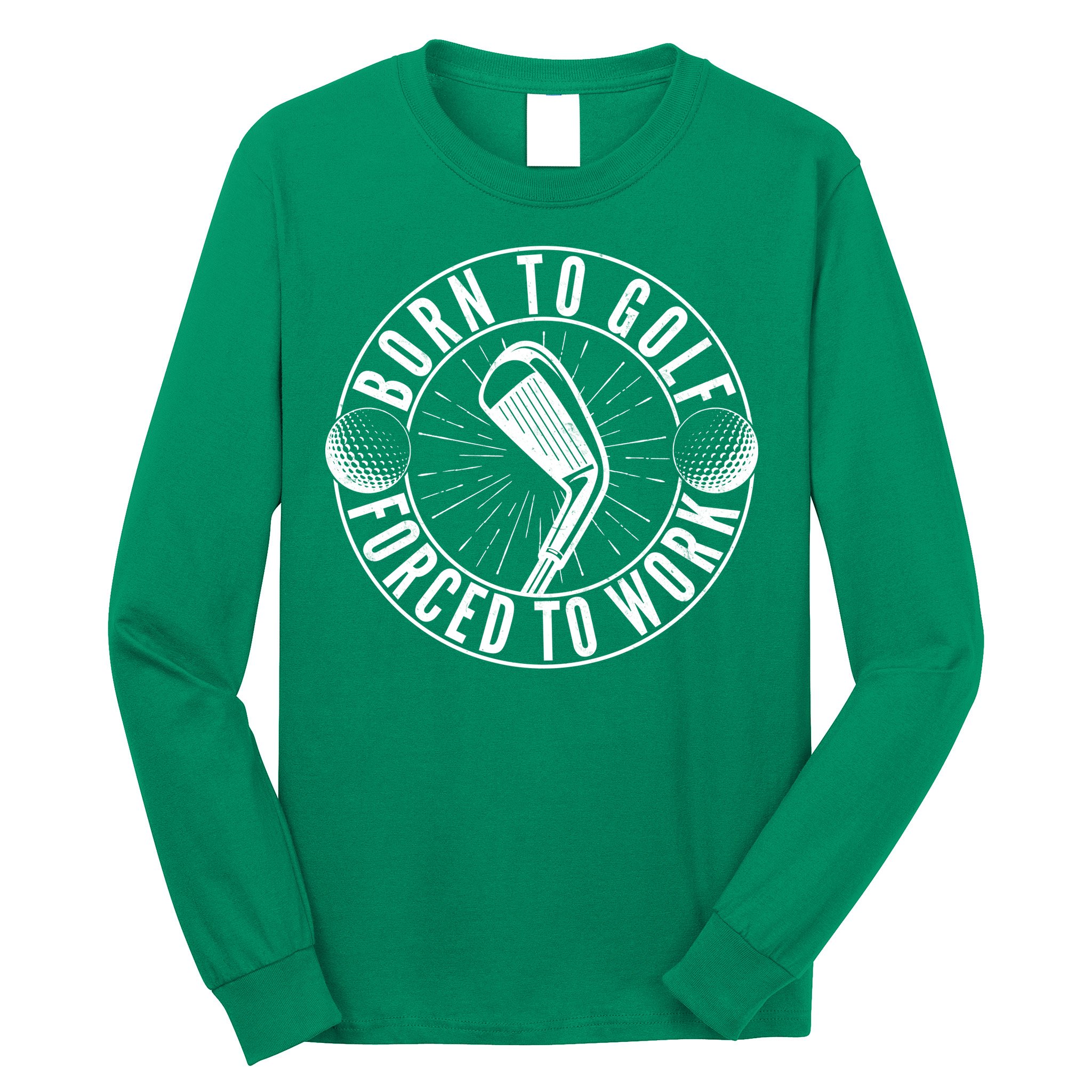 Born To Golf Force To Work Long Sleeve Shirt