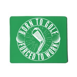 Born To Golf Force To Work Mousepad