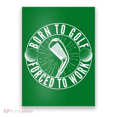 Born To Golf Force To Work Poster