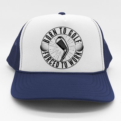 Born To Golf Force To Work Trucker Hat