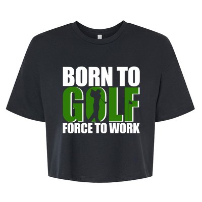 Born To Golf Force To Work Golfing Fan Bella+Canvas Jersey Crop Tee