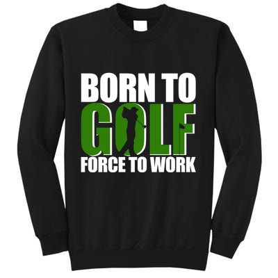 Born To Golf Force To Work Golfing Fan Sweatshirt