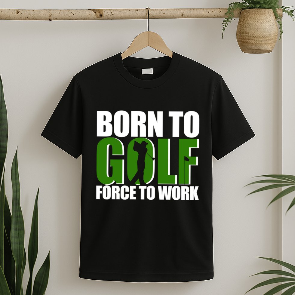 Born To Golf Force To Work Golfing Fan T-Shirt