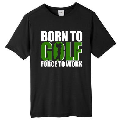 Born To Golf Force To Work Golfing Fan Tall Fusion ChromaSoft Performance T-Shirt