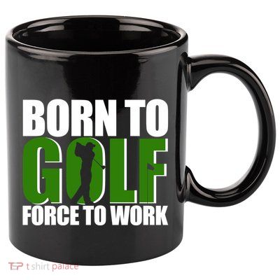 Born To Golf Force To Work Golfing Fan 11oz C Handle Ceramic Mug