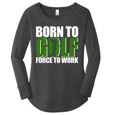 Born To Golf Force To Work Golfing Fan Women's Perfect Tri Tunic Long Sleeve Shirt