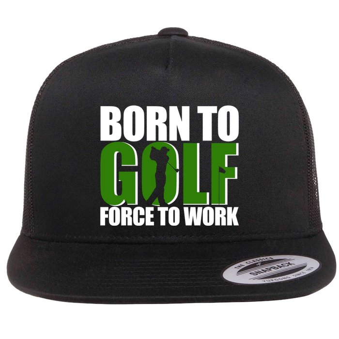 Born To Golf Force To Work Golfing Fan Flatbill Hat