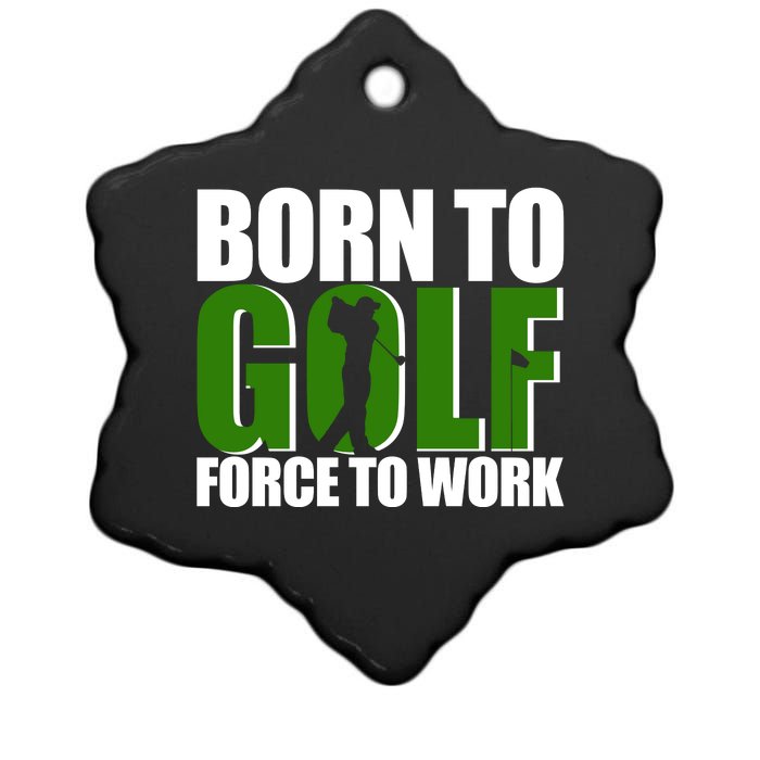 Born To Golf Force To Work Golfing Fan Ceramic Star Ornament