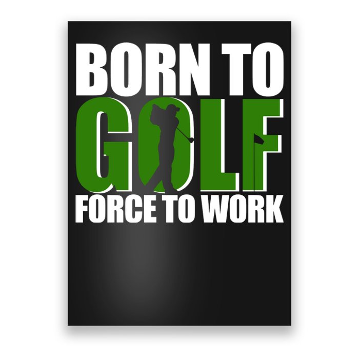 Born To Golf Force To Work Golfing Fan Poster