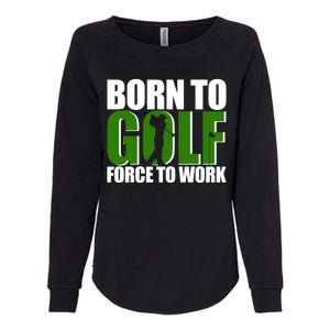 Born To Golf Force To Work Golfing Fan Womens California Wash Sweatshirt