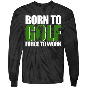 Born To Golf Force To Work Golfing Fan Tie-Dye Long Sleeve Shirt