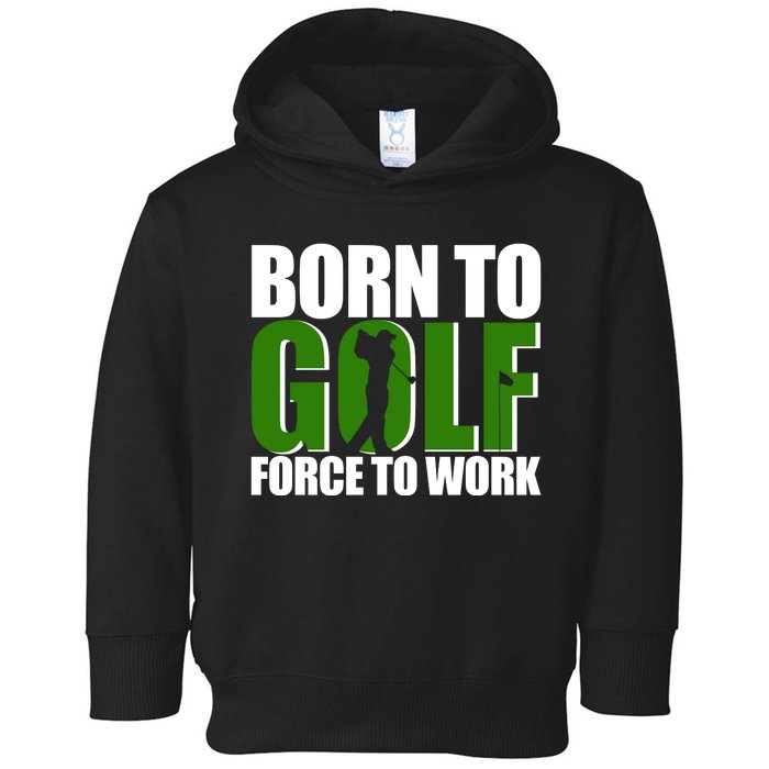 Born To Golf Force To Work Golfing Fan Toddler Hoodie