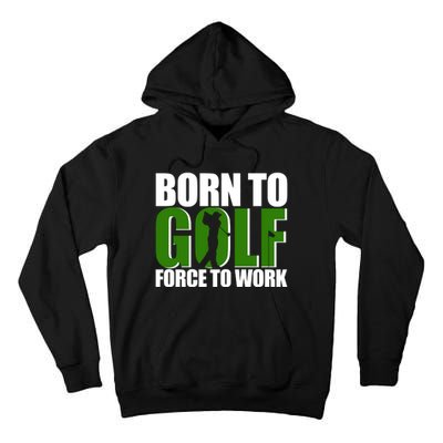 Born To Golf Force To Work Golfing Fan Tall Hoodie