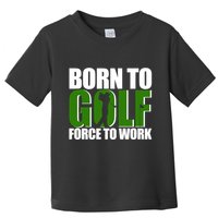 Born To Golf Force To Work Golfing Fan Toddler T-Shirt