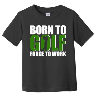 Born To Golf Force To Work Golfing Fan Toddler T-Shirt