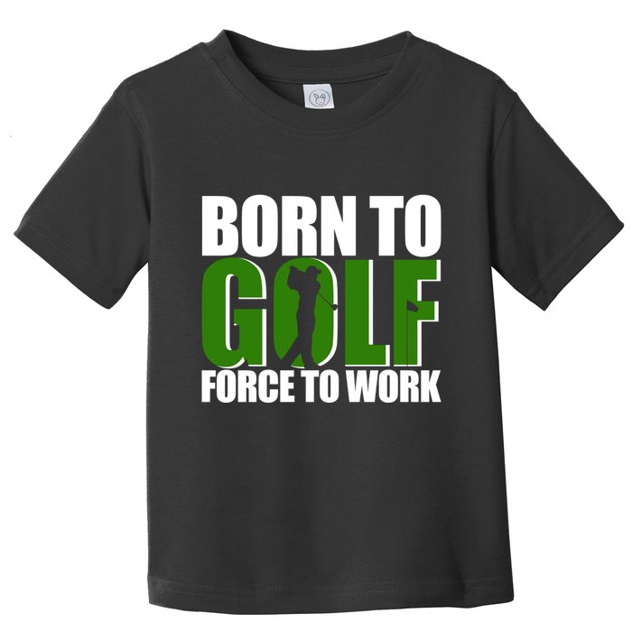 Born To Golf Force To Work Golfing Fan Toddler T-Shirt