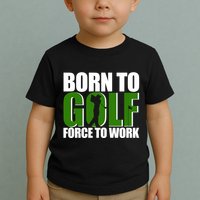 Born To Golf Force To Work Golfing Fan Toddler T-Shirt