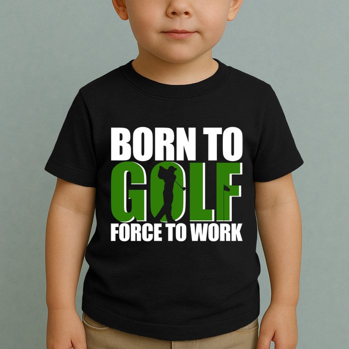 Born To Golf Force To Work Golfing Fan Toddler T-Shirt