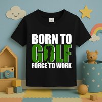 Born To Golf Force To Work Golfing Fan Toddler T-Shirt