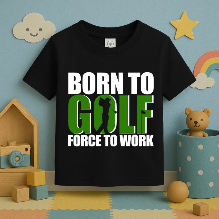 Born To Golf Force To Work Golfing Fan Toddler T-Shirt