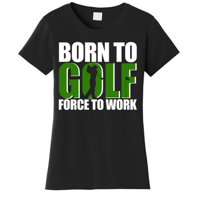 Born To Golf Force To Work Golfing Fan Women's T-Shirt