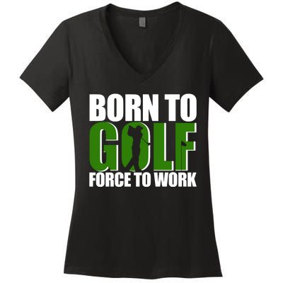 Born To Golf Force To Work Golfing Fan Women's V-Neck T-Shirt