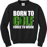 Born To Golf Force To Work Golfing Fan Kids Sweatshirt