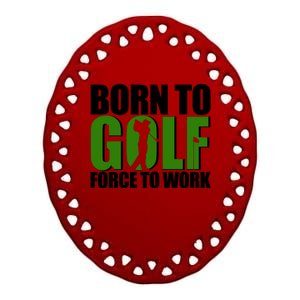 Born To Golf Force To Work Golfing Fan Ceramic Oval Ornament