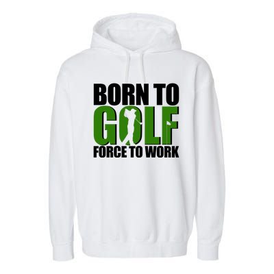 Born To Golf Force To Work Golfing Fan Garment-Dyed Fleece Hoodie