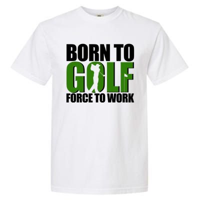 Born To Golf Force To Work Golfing Fan Garment-Dyed Heavyweight T-Shirt