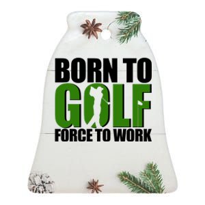 Born To Golf Force To Work Golfing Fan Ceramic Bell Ornament