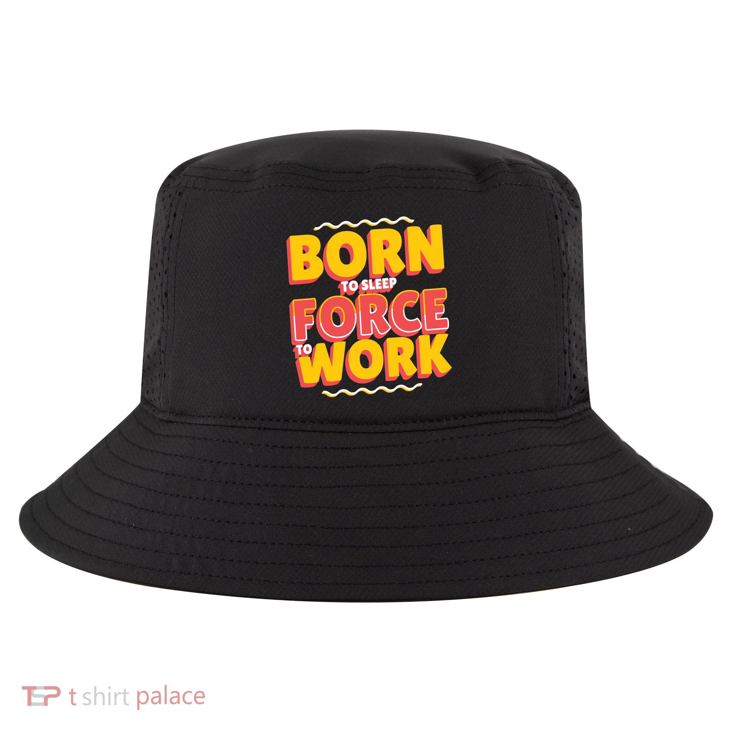 Born To Sleep Force To Work Cool Comfort Performance Bucket Hat