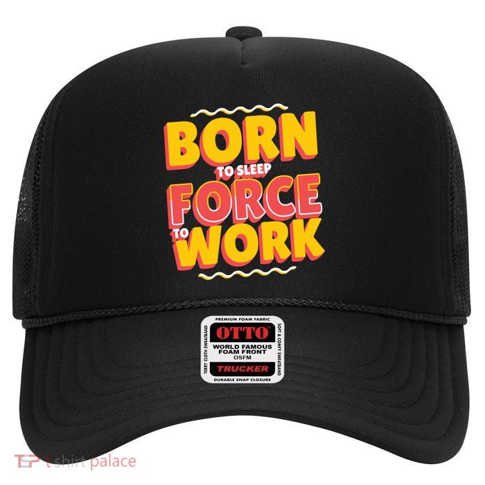 Born To Sleep Force To Work High Crown Mesh Back Trucker Hat