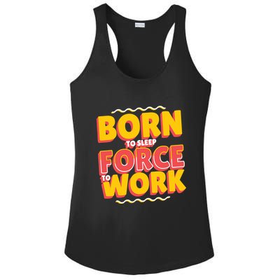 Born To Sleep Force To Work Ladies PosiCharge Competitor Racerback Tank