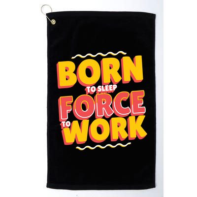 Born To Sleep Force To Work Golf Towel