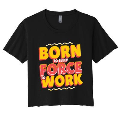 Born To Sleep Force To Work Crop Top