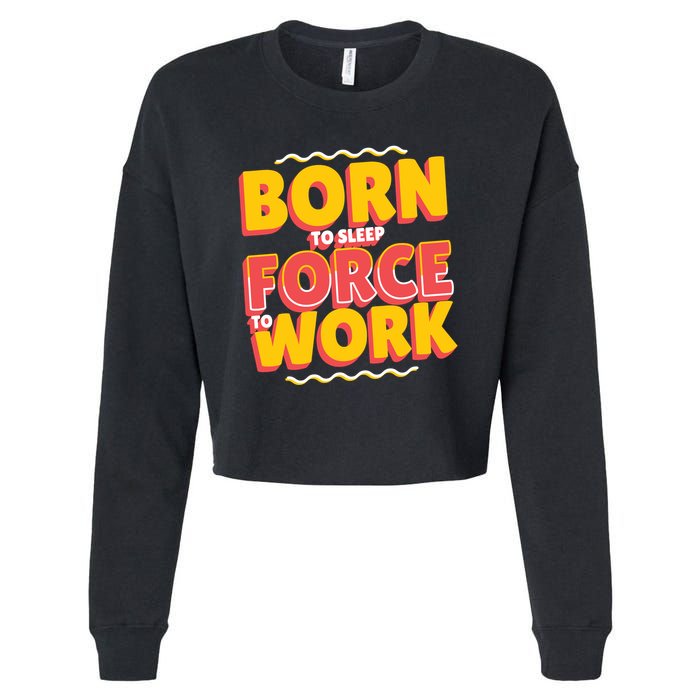 Born To Sleep Force To Work Cropped Pullover Crew
