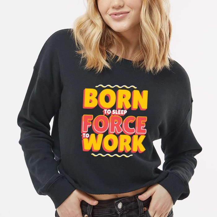 Born To Sleep Force To Work Cropped Pullover Crew