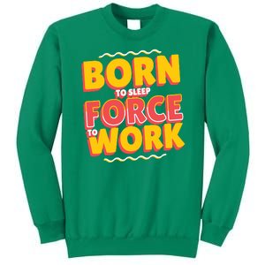 Born To Sleep Force To Work Sweatshirt