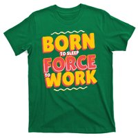 Born To Sleep Force To Work T-Shirt