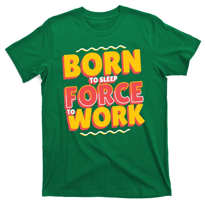 Born To Sleep Force To Work T-Shirt