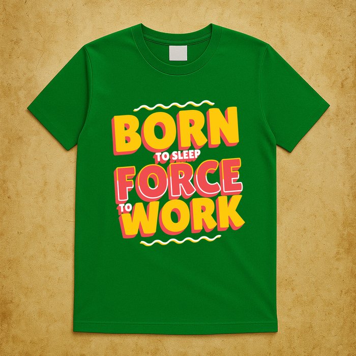 Born To Sleep Force To Work T-Shirt