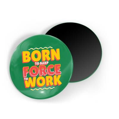 Born To Sleep Force To Work Magnet