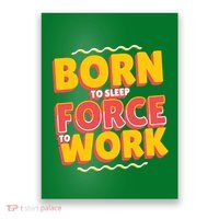 Born To Sleep Force To Work Poster