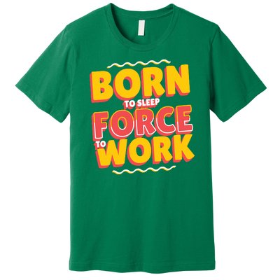 Born To Sleep Force To Work Premium T-Shirt