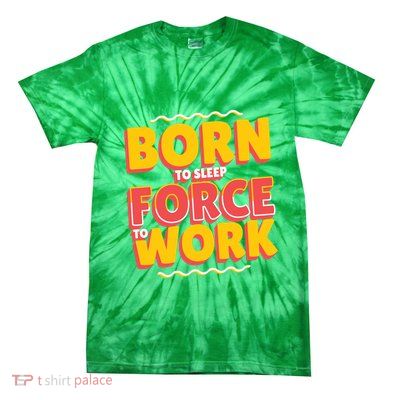 Born To Sleep Force To Work Tie-Dye T-Shirt
