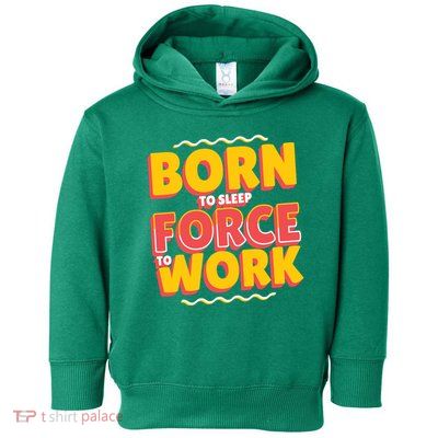 Born To Sleep Force To Work Toddler Hoodie